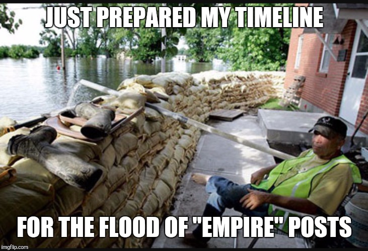 JUST PREPARED MY TIMELINE FOR THE FLOOD OF "EMPIRE" POSTS | image tagged in empire tv show | made w/ Imgflip meme maker