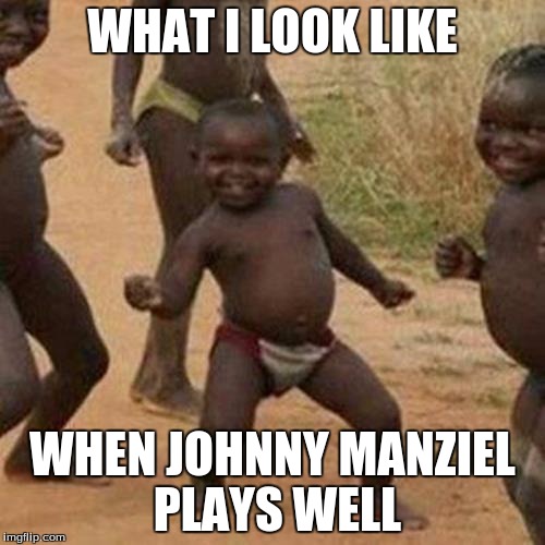 Third World Success Kid | WHAT I LOOK LIKE WHEN JOHNNY MANZIEL PLAYS WELL | image tagged in memes,third world success kid | made w/ Imgflip meme maker