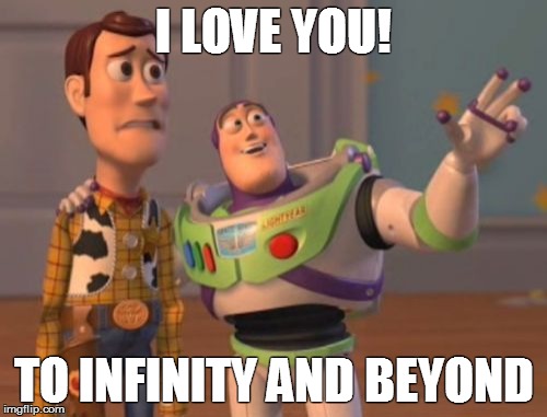 X, X Everywhere Meme | I LOVE YOU! TO INFINITY AND BEYOND | image tagged in memes,x x everywhere | made w/ Imgflip meme maker