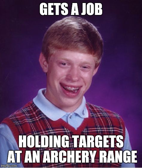 Bad Luck Brian | GETS A JOB HOLDING TARGETS AT AN ARCHERY RANGE | image tagged in memes,bad luck brian | made w/ Imgflip meme maker