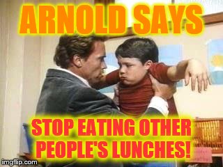 Arnold Stop eating other ppls lunches | ARNOLD SAYS STOP EATING OTHER PEOPLE'S LUNCHES! | image tagged in arnold stop eating other ppls lunches | made w/ Imgflip meme maker