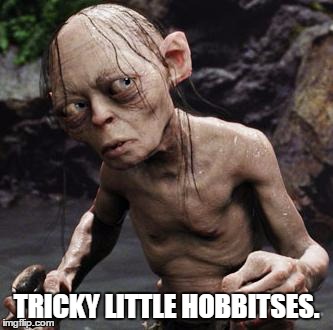 gollum | TRICKY LITTLE HOBBITSES. | image tagged in gollum | made w/ Imgflip meme maker