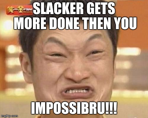 How Is This Possible?!? | SLACKER GETS MORE DONE THEN YOU IMPOSSIBRU!!! | image tagged in memes,impossibru guy original | made w/ Imgflip meme maker