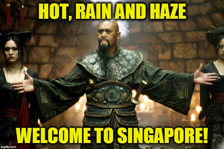 welcome to singapore | HOT, RAIN AND HAZE WELCOME TO SINGAPORE! | image tagged in welcome to singapore | made w/ Imgflip meme maker