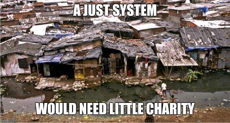 A Just System | A JUST SYSTEM WOULD NEED LITTLE CHARITY | image tagged in justice,charity,systems | made w/ Imgflip meme maker