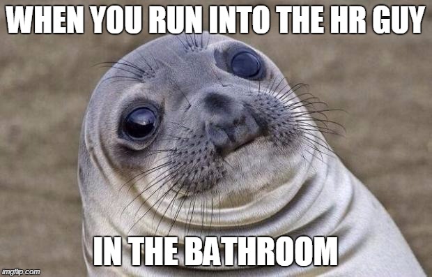 Awkward Moment Sealion | WHEN YOU RUN INTO THE HR GUY IN THE BATHROOM | image tagged in memes,awkward moment sealion | made w/ Imgflip meme maker