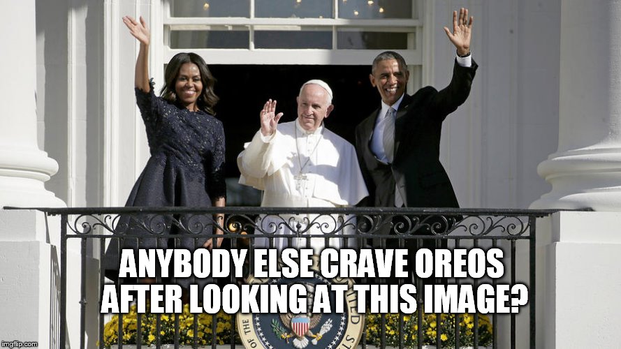 Pope At The White House | ANYBODY ELSE CRAVE OREOS AFTER LOOKING AT THIS IMAGE? | image tagged in pope francis,pope,barack obama,obama,oreos | made w/ Imgflip meme maker