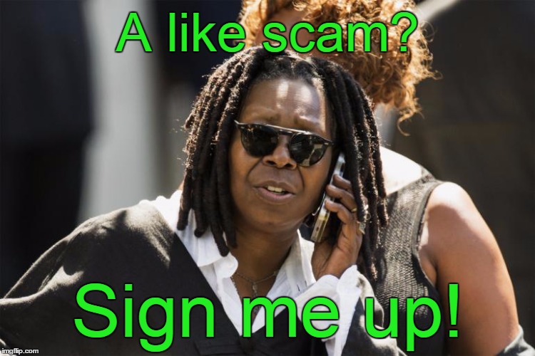 A like scam? Sign me up! | made w/ Imgflip meme maker
