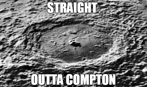 This is a real crater on the moon | STRAIGHT OUTTA COMPTON | image tagged in moon,crater,compton,straight outta compton,meme,twain | made w/ Imgflip meme maker
