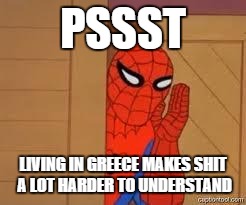 Spiderman | PSSST LIVING IN GREECE MAKES SHIT A LOT HARDER TO UNDERSTAND | image tagged in spiderman | made w/ Imgflip meme maker