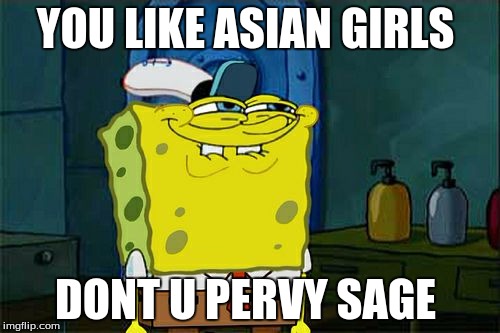 Don't You Squidward | YOU LIKE ASIAN GIRLS DONT U PERVY SAGE | image tagged in memes,dont you squidward | made w/ Imgflip meme maker