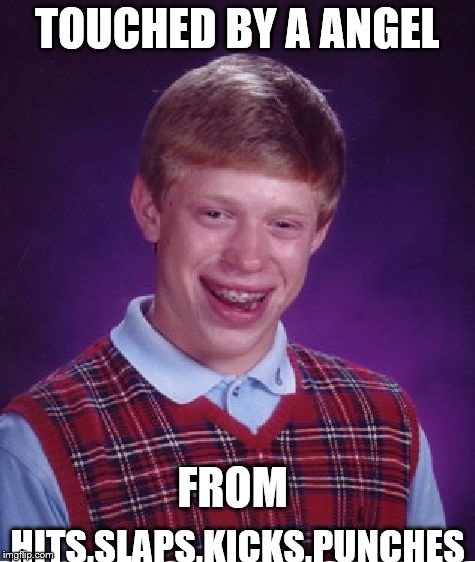 beat up by a angel | TOUCHED BY A ANGEL HITS,SLAPS,KICKS,PUNCHES FROM | image tagged in memes,bad luck brian,devil | made w/ Imgflip meme maker