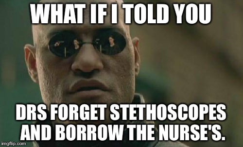 Matrix Morpheus Meme | WHAT IF I TOLD YOU DRS FORGET STETHOSCOPES AND BORROW THE NURSE'S. | image tagged in memes,matrix morpheus | made w/ Imgflip meme maker