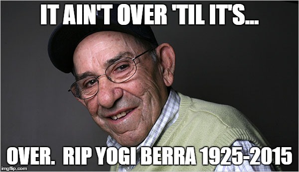 A legend has left us. He came to the fork in the road of life and took it. | IT AIN'T OVER 'TIL IT'S... OVER.  RIP YOGI BERRA 1925-2015 | image tagged in yogi berra,meme,baseball,mlb | made w/ Imgflip meme maker