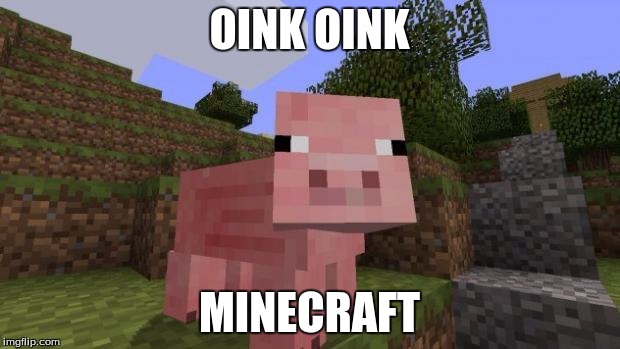 Minecraft Pig | OINK OINK MINECRAFT | image tagged in minecraft pig | made w/ Imgflip meme maker