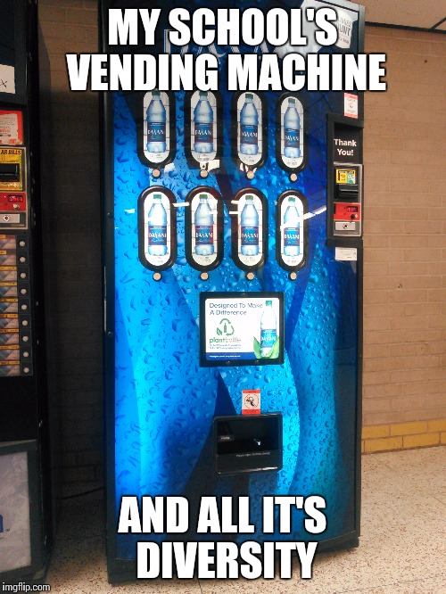 So many choices | MY SCHOOL'S VENDING MACHINE AND ALL IT'S DIVERSITY | image tagged in funny,memes,school,vending machine,water | made w/ Imgflip meme maker