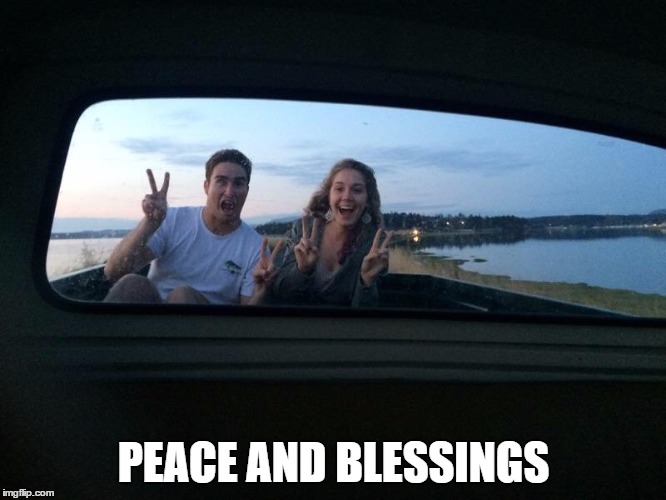PEACE AND BLESSINGS | image tagged in peace and blessings | made w/ Imgflip meme maker