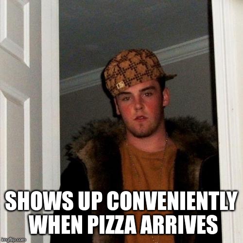 Scumbag Steve Meme | SHOWS UP CONVENIENTLY WHEN PIZZA ARRIVES | image tagged in memes,scumbag steve | made w/ Imgflip meme maker