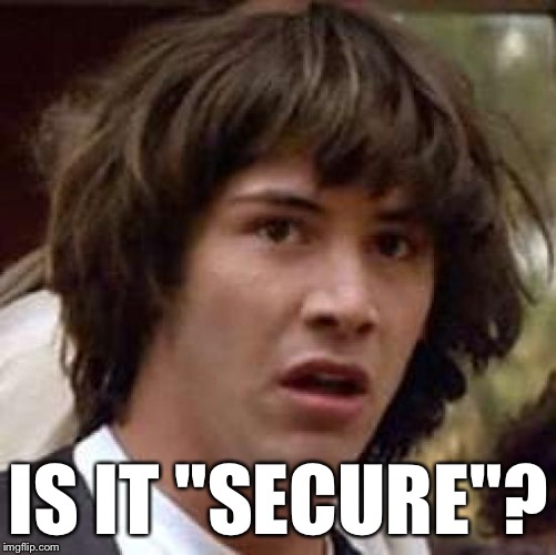 Conspiracy Keanu Meme | IS IT "SECURE"? | image tagged in memes,conspiracy keanu | made w/ Imgflip meme maker