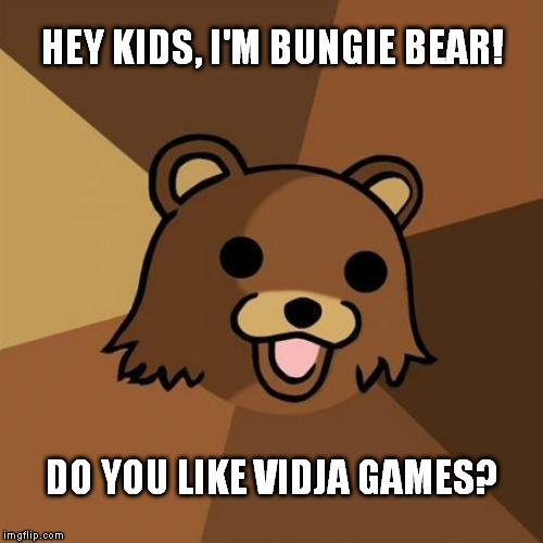 Pedobear Meme | HEY KIDS, I'M BUNGIE BEAR! DO YOU LIKE VIDJA GAMES? | image tagged in memes,pedobear | made w/ Imgflip meme maker