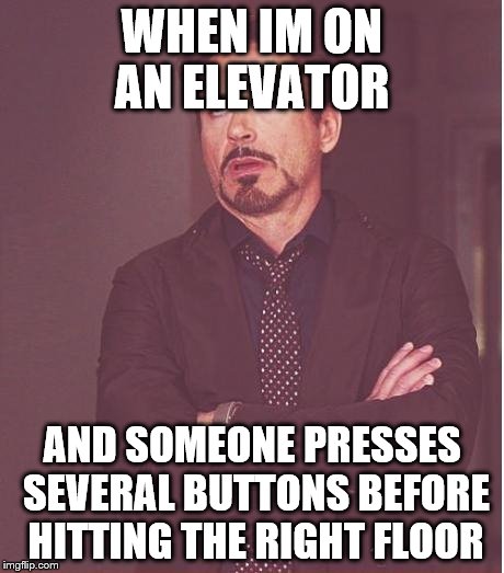 Face You Make Robert Downey Jr Meme | WHEN IM ON AN ELEVATOR AND SOMEONE PRESSES SEVERAL BUTTONS BEFORE HITTING THE RIGHT FLOOR | image tagged in memes,face you make robert downey jr | made w/ Imgflip meme maker