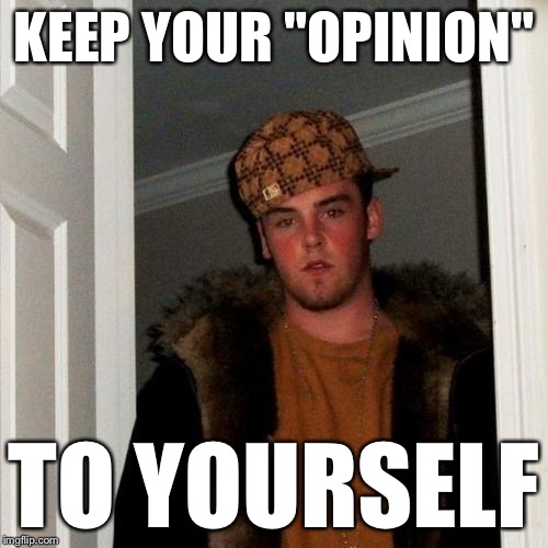 Scumbag Steve Meme | KEEP YOUR "OPINION" TO YOURSELF | image tagged in memes,scumbag steve | made w/ Imgflip meme maker