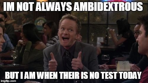 Barney Stinson Win | IM NOT ALWAYS AMBIDEXTROUS BUT I AM WHEN THEIR IS NO TEST TODAY | image tagged in memes,barney stinson win | made w/ Imgflip meme maker