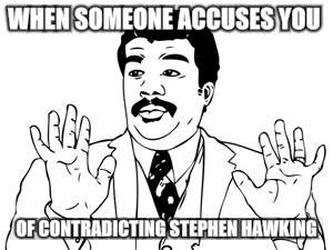 Neil deGrasse Tyson | WHEN SOMEONE ACCUSES YOU OF CONTRADICTING STEPHEN HAWKING | image tagged in memes,neil degrasse tyson | made w/ Imgflip meme maker