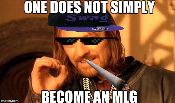 One Does Not Simply Meme | ONE DOES NOT SIMPLY BECOME AN MLG | image tagged in memes,one does not simply | made w/ Imgflip meme maker