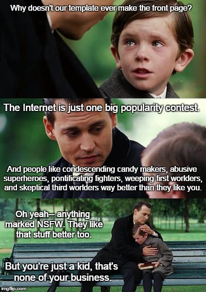 Don't let fame mean too much | Why doesn't our template ever make the front page? The Internet is just one big popularity contest. And people like condescending candy make | image tagged in memes,finding neverland | made w/ Imgflip meme maker