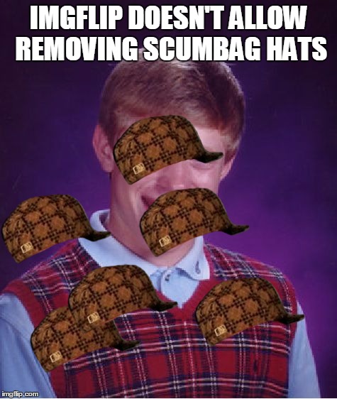 Seriously guys. You can't fix this? | IMGFLIP DOESN'T ALLOW REMOVING SCUMBAG HATS | image tagged in memes,bad luck brian,scumbag | made w/ Imgflip meme maker