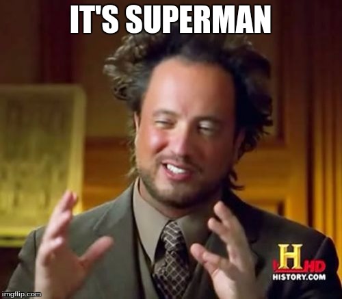Ancient Aliens Meme | IT'S SUPERMAN | image tagged in memes,ancient aliens | made w/ Imgflip meme maker