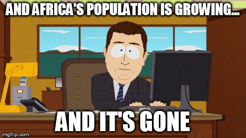 Aaaaand Its Gone Meme | AND AFRICA'S POPULATION IS GROWING... AND IT'S GONE | image tagged in memes,aaaaand its gone | made w/ Imgflip meme maker