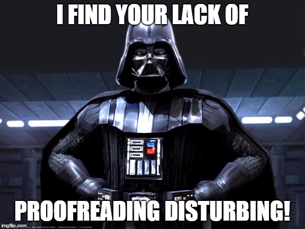 Darth Vader | I FIND YOUR LACK OF PROOFREADING DISTURBING! | image tagged in darth vader | made w/ Imgflip meme maker