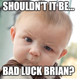 Skeptical Baby Meme | SHOULDN'T IT BE... BAD LUCK BRIAN? | image tagged in memes,skeptical baby | made w/ Imgflip meme maker