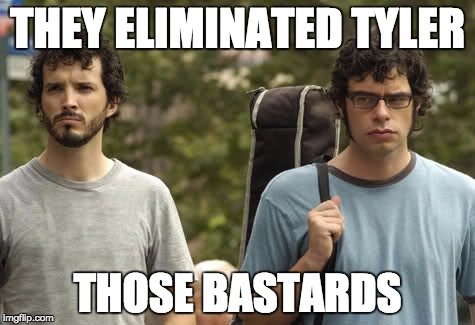 THEY ELIMINATED TYLER THOSE BASTARDS | made w/ Imgflip meme maker