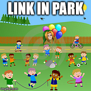 Link in park 1 | LINK IN PARK | image tagged in link,in,park,masu,meme | made w/ Imgflip meme maker