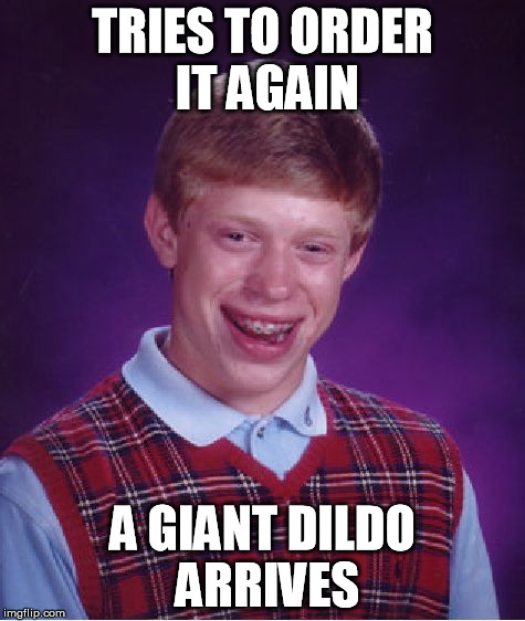 Bad Luck Brian Meme | TRIES TO ORDER IT AGAIN A GIANT D**DO ARRIVES | image tagged in memes,bad luck brian | made w/ Imgflip meme maker