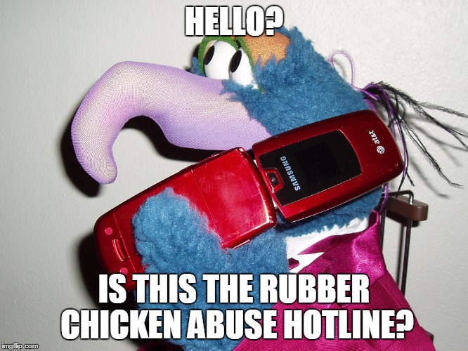 HELLO? IS THIS THE RUBBER CHICKEN ABUSE HOTLINE? | made w/ Imgflip meme maker