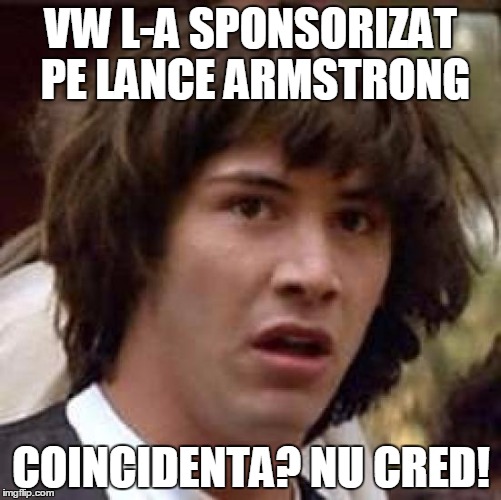 Conspiracy Keanu Meme | VW L-A SPONSORIZAT PE LANCE ARMSTRONG COINCIDENTA?
NU CRED! | image tagged in memes,conspiracy keanu | made w/ Imgflip meme maker