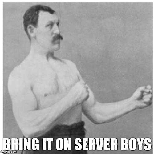 Overly Manly Man | BRING IT ON SERVER BOYS | image tagged in memes,overly manly man | made w/ Imgflip meme maker