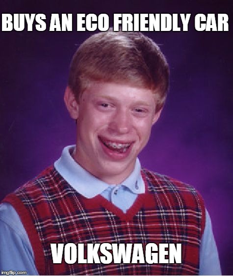 Bad Luck | BUYS AN ECO FRIENDLY CAR VOLKSWAGEN | image tagged in memes,bad luck brian,volkswagen,environment | made w/ Imgflip meme maker