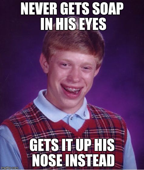 Bad Luck Brian | NEVER GETS SOAP IN HIS EYES GETS IT UP HIS NOSE INSTEAD | image tagged in memes,bad luck brian | made w/ Imgflip meme maker