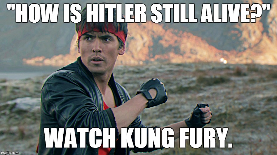 Kung Fury | "HOW IS HITLER STILL ALIVE?" WATCH KUNG FURY. | image tagged in kung fury | made w/ Imgflip meme maker