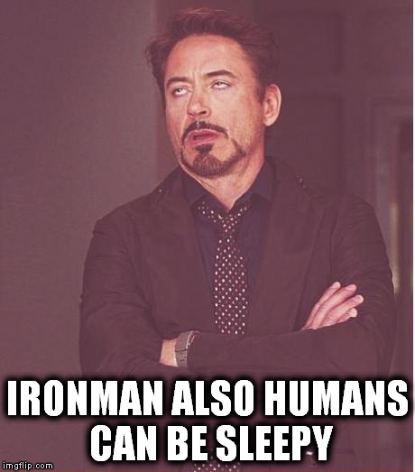 Face You Make Robert Downey Jr Meme | IRONMAN ALSO HUMANS CAN BE SLEEPY | image tagged in memes,face you make robert downey jr | made w/ Imgflip meme maker