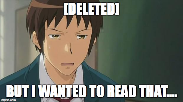 Kyon WTF | [DELETED] BUT I WANTED TO READ THAT.... | image tagged in kyon wtf | made w/ Imgflip meme maker
