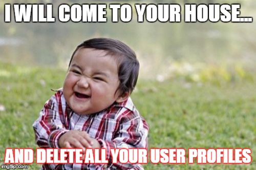 Evil Toddler | I WILL COME TO YOUR HOUSE... AND DELETE ALL YOUR USER PROFILES | image tagged in memes,evil toddler | made w/ Imgflip meme maker