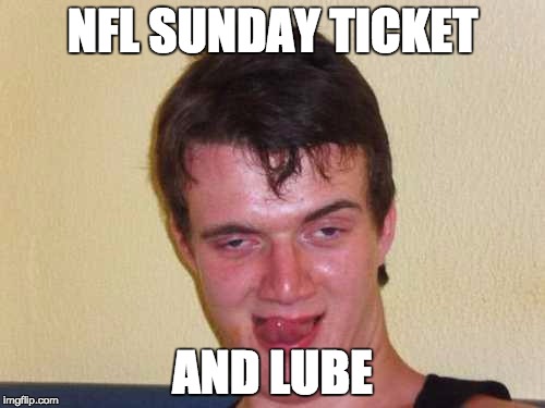 NastyIdiot1 | NFL SUNDAY TICKET AND LUBE | image tagged in nastyidiot1 | made w/ Imgflip meme maker