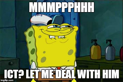 Don't You Squidward | MMMPPPHHH ICT? LET ME DEAL WITH HIM | image tagged in memes,dont you squidward | made w/ Imgflip meme maker