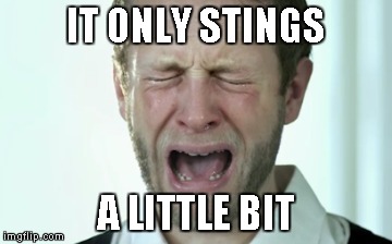 Crying Man | IT ONLY STINGS A LITTLE BIT | image tagged in crying man | made w/ Imgflip meme maker